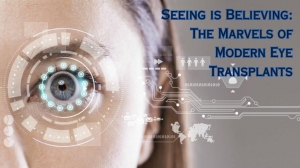 Seeing is Believing: The Marvels of Modern Eye Transplants